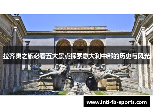 拉齐奥之旅必看五大景点探索意大利中部的历史与风光