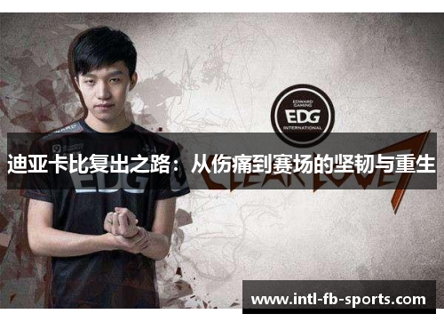 迪亚卡比复出之路：从伤痛到赛场的坚韧与重生
