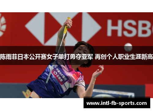 陈雨菲日本公开赛女子单打勇夺亚军 再创个人职业生涯新高 陈雨菲日本公开赛女子单打勇夺亚军 再创个人职业生涯新高