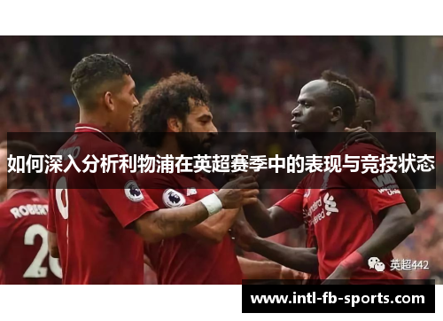 如何深入分析利物浦在英超赛季中的表现与竞技状态