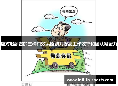 应对迟到者的三种有效策略助力提高工作效率和团队凝聚力 应对迟到者的三种有效策略助力提高工作效率和团队凝聚力