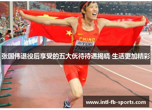 张国伟退役后享受的五大优待待遇揭晓 生活更加精彩