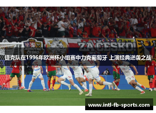 捷克队在1996年欧洲杯小组赛中力克葡萄牙 上演经典逆袭之战