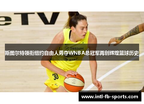 斯图尔特领衔纽约自由人勇夺WNBA总冠军再创辉煌篮球历史