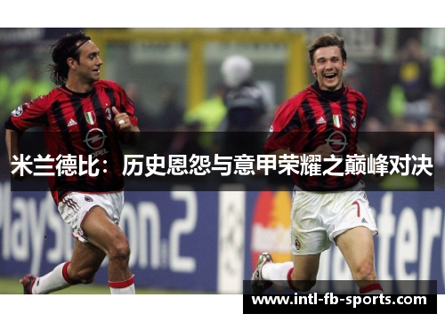 米兰德比：历史恩怨与意甲荣耀之巅峰对决