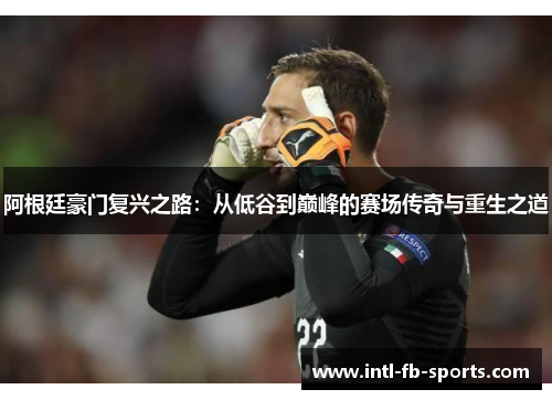 阿根廷豪门复兴之路：从低谷到巅峰的赛场传奇与重生之道